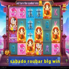 sabado roubar big win